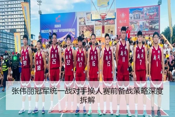 张伟丽冠军统一战对手换人赛前备战策略深度拆解